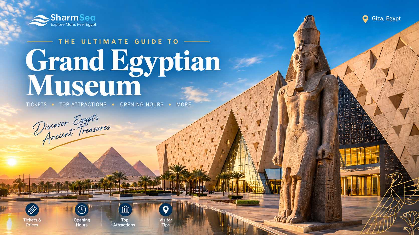 Grand Egyptian Museum 2026: Complete Visitor Guide, Tickets & Top Attractions Grand Egyptian Museum